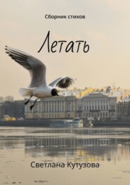 бесплатно читать книгу Летать. Сборник стихов автора Светлана Кутузова