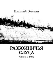 бесплатно читать книгу Разбойничья Слуда. Книга 1. Река автора Николай Омелин