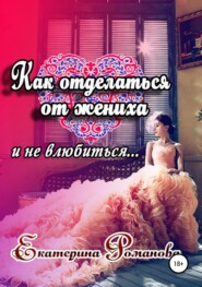 бесплатно читать книгу Как отделаться от жениха и не влюбиться автора Екатерина Романова