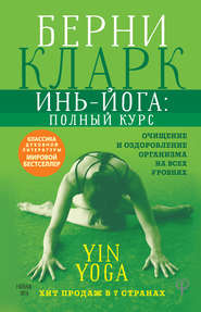 бесплатно читать книгу Инь-йога: полный курс. Очищение и оздоровление организма на всех уровнях автора Берни Кларк