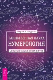 бесплатно читать книгу Таинственная наука нумерология: скрытый смысл чисел и букв автора Ширли Лоуренс