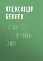 бесплатно читать книгу Человек, который не спит автора Александр Беляев