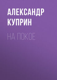 бесплатно читать книгу На покое автора Александр Куприн