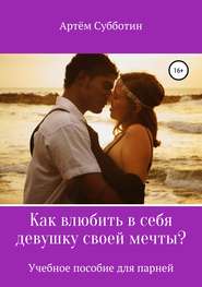 бесплатно читать книгу Как влюбить в себя девушку своей мечты? автора Артём Субботин