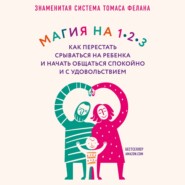 бесплатно читать книгу Магия на 1-2-3. Как перестать срываться на ребенка и начать общаться спокойно и с удовольствием автора Томас Фелан