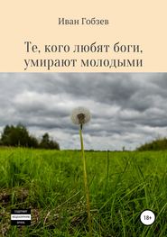 бесплатно читать книгу Те, кого любят боги, умирают молодыми автора Иван Гобзев