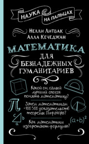бесплатно читать книгу Математика для безнадежных гуманитариев. Для тех, кто учил языки, литературу и прочую лирику автора Алла Кечеджан