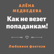 бесплатно читать книгу Как не везет попаданкам! автора Алёна Медведева