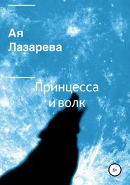 бесплатно читать книгу Принцесса и волк автора Ая Лазарева