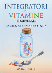 бесплатно читать книгу Integratori Di Vitamine E Minerali. Scienza O Marketing? автора María I. Tapia