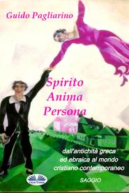 бесплатно читать книгу Spirito, Anima, Persona Dall'Antichità Greca Ed Ebraica Al Mondo Cristiano Contemporaneo автора Guido Pagliarino