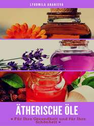 бесплатно читать книгу Ätherische Öle Für Ihre Gesundheit Und Ihre Schönheit автора Lyudmila Ananieva