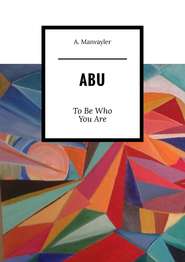 бесплатно читать книгу Abu. To Be Who You Are автора A. Manvayler