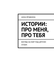 бесплатно читать книгу Сборник ягодных историй про тебя, про меня. Посмотрим на мир под другим углом автора Анна Ягодкина