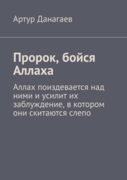 бесплатно читать книгу Пророк, бойся Аллаха. Аллах поиздевается над ними и усилит их заблуждение, в котором они скитаются слепо автора Артур Данагаев