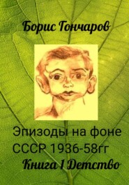 бесплатно читать книгу Эпизоды на фоне СССР 1936-58 гг. Триптих. Книга 1. Детство автора Борис ГОНЧАРОВ