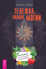 бесплатно читать книгу Тележка, полная магии: ваш тайный список покупок в супермаркете автора Илеана Абрев