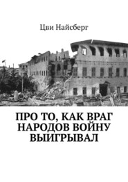 бесплатно читать книгу Про то, как враг народов войну выигрывал автора Цви Найсберг