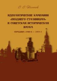 бесплатно читать книгу Идеологические кампании «позднего сталинизма» и советская историческая наука (середина 1940-х – 1953 г.) автора Виталий Тихонов