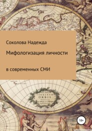 бесплатно читать книгу Мифологизация личности в современных СМИ автора Надежда Соколова