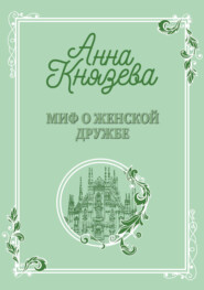 бесплатно читать книгу Миф о женской дружбе автора Анна Князева