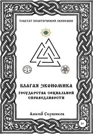 бесплатно читать книгу Благая экономика государства социальной справедливости автора Алексей Скрябиков