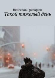 бесплатно читать книгу Такой тяжелый день автора Вячеслав Григорюк