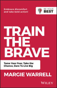 бесплатно читать книгу Train the Brave. Tame Your Fear, Take the Chance, Dare to Live Big автора Margie Warrell