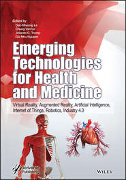 бесплатно читать книгу Emerging Technologies for Health and Medicine. Virtual Reality, Augmented Reality, Artificial Intelligence, Internet of Things, Robotics, Industry 4.0 автора Dac-Nhuong Le