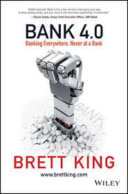 бесплатно читать книгу Bank 4.0. Banking Everywhere, Never at a Bank автора Brett King
