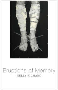 бесплатно читать книгу Eruptions of Memory. The Critique of Memory in Chile, 1990-2015 автора Nelly Richard