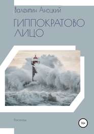 бесплатно читать книгу Гиппократово лицо. Сборник рассказов автора Валентин Аноцкий