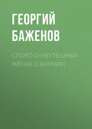 бесплатно читать книгу Слово о неутешных жёнах (сборник) автора Георгий Баженов