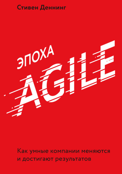 Эпоха Agile. Как умные компании меняются и достигают результатов