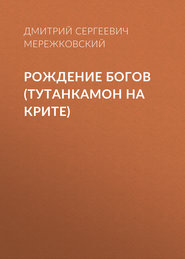 бесплатно читать книгу Рождение богов (Тутанкамон на Крите) автора Дмитрий Мережковский