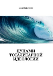 бесплатно читать книгу Цунами тоталитарной идеологии автора Цви Найсберг