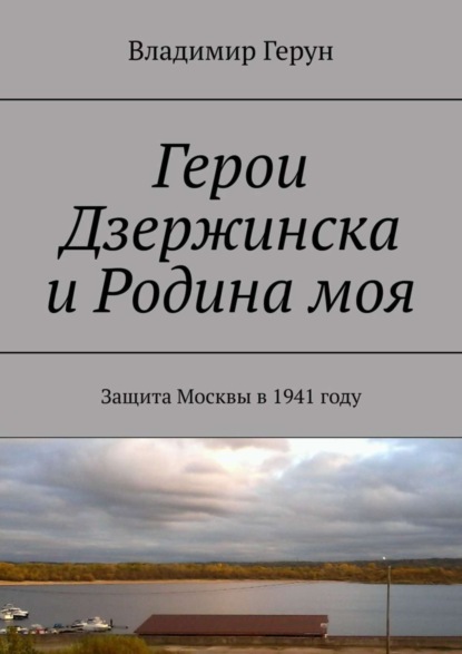 Герои Дзержинска и Родина моя. Защита Москвы в 1941 году
