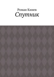 бесплатно читать книгу Спутник. Часть первая (из пяти рассказов) автора Роман Кинев