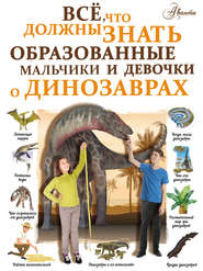 бесплатно читать книгу Всё, что должны знать образованные мальчики и девочки о динозаврах автора Ирина Барановская