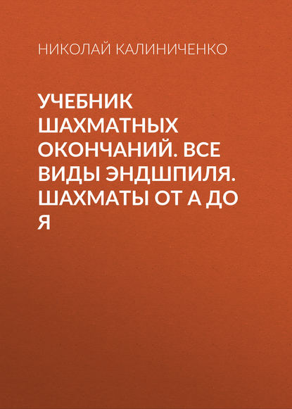 Учебник шахматных окончаний. Все виды эндшпиля. Шахматы от А до Я