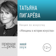 бесплатно читать книгу Лекция «Женщины в истории искусства» автора Татьяна Пигарева