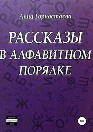 бесплатно читать книгу Рассказы в алфавитном порядке автора Анна Горностаева