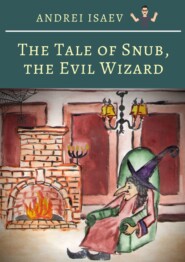 бесплатно читать книгу The Tale of Snub, the Evil Wizard. Сказка про злого волшебника Курноса автора Andrey Isaev