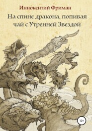 бесплатно читать книгу На спине дракона, попивая чай с Утренней Звездой автора Иннокентий Фриман