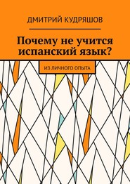 бесплатно читать книгу Почему не учится испанский язык? Из личного опыта автора Дмитрий Кудряшов