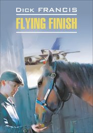 бесплатно читать книгу Flying finish / Бурный финиш. Книга для чтения на английском языке автора Дик Фрэнсис