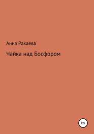 бесплатно читать книгу Чайка над Босфором автора Анна Ракаева