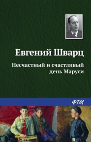 бесплатно читать книгу Несчастный и счастливый день Маруси автора Евгений Шварц