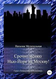 бесплатно читать книгу Срочно меняю Нью-Йорк на Москву! автора Наталия Мстительная