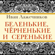 бесплатно читать книгу Беленькие, черненькие и серенькие автора Иван Лажечников